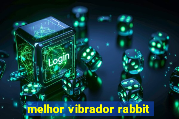 melhor vibrador rabbit